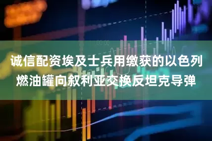 诚信配资埃及士兵用缴获的以色列燃油罐向叙利亚交换反坦克导弹