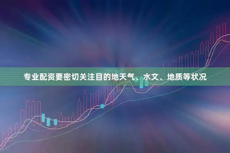 专业配资要密切关注目的地天气、水文、地质等状况