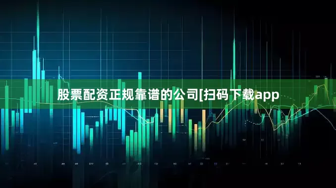 股票配资正规靠谱的公司　　　　[扫码下载app