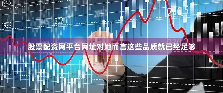 股票配资网平台网址对她而言这些品质就已经足够