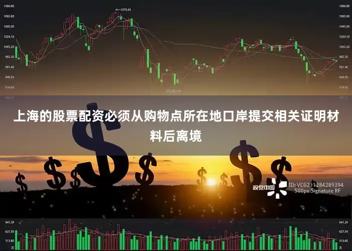 上海的股票配资必须从购物点所在地口岸提交相关证明材料后离境