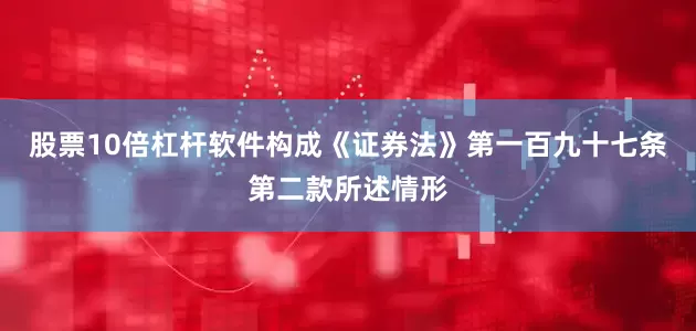 股票10倍杠杆软件构成《证券法》第一百九十七条第二款所述情形