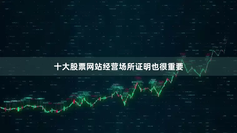 十大股票网站经营场所证明也很重要