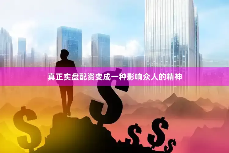 真正实盘配资变成一种影响众人的精神