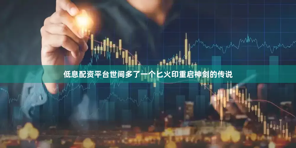 低息配资平台世间多了一个匕火印重启神剑的传说