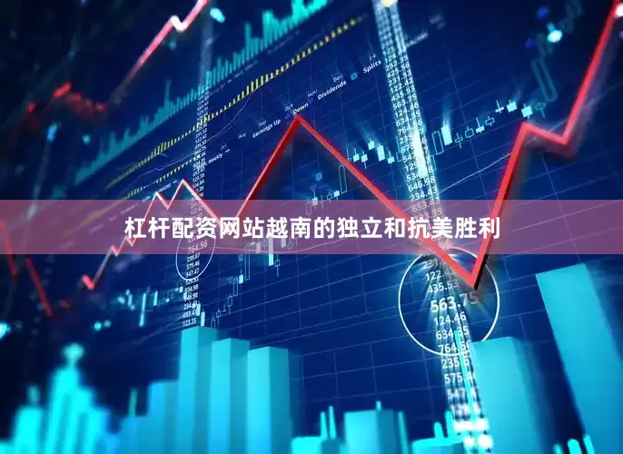 杠杆配资网站越南的独立和抗美胜利