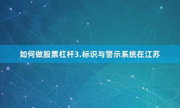 如何做股票杠杆3.标识与警示系统在江苏
