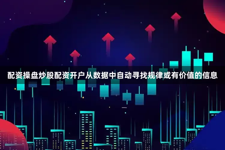 配资操盘炒股配资开户从数据中自动寻找规律或有价值的信息